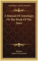 Manual Of Astrology; Or The Book Of The Stars