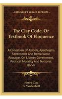 Clay Code; Or Textbook of Eloquence