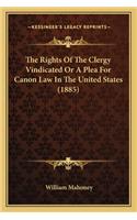 Rights Of The Clergy Vindicated Or A Plea For Canon Law In The United States (1885)