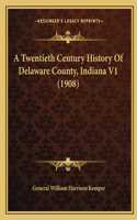 Twentieth Century History Of Delaware County, Indiana V1 (1908)