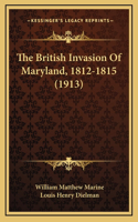 The British Invasion Of Maryland, 1812-1815 (1913)