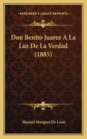 Don Benito Juarez A La Luz De La Verdad (1885)