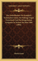 Antheilhahme Der Koniglich Sachsischen Armee Am Feldzuge Gegen Oesterreich Und Die Kriegerischen Ereignisse In Sachsen Im Jahre 1809 (1894)
