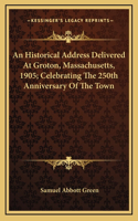 An Historical Address Delivered At Groton, Massachusetts, 1905; Celebrating The 250th Anniversary Of The Town