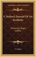 F. Seebee's Journal Of An Aesthetic: Humorous Pages (1884)