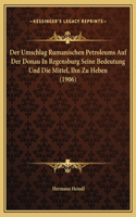 Der Umschlag Rumanischen Petroleums Auf Der Donau In Regensburg Seine Bedeutung Und Die Mittel, Ihn Zu Heben (1906)
