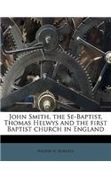 John Smith, the Se-Baptist, Thomas Helwys and the First Baptist Church in England
