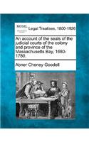An Account of the Seals of the Judicial Courts of the Colony and Province of the Massachusetts Bay, 1680-1780.