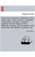 Travels in the Interior of America, in the Years 1809, 1810, and 1811; Including a Description of Upper Louisiana, Together with the States of Ohio, Kentucky, Indiana, and Tennessee, with the Illinois and Western Territories, Etc.