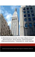 A Reference Guide to the Objectivist Movement: Ayn Rand, Philosophy, Organizations, Theorists, and More