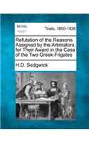 Refutation of the Reasons Assigned by the Arbitrators, for Their Award in the Case of the Two Greek Frigates: (English)