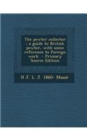 Pewter Collector: A Guide to British Pewter, with Some Reference to Foreign Work