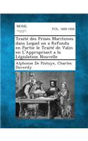 Traite Des Prises Maritimes Dans Lequel on a Refondu En Partie Le Traite de Valin En L'Appropriant a la Legislation Nouvelle