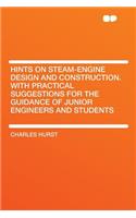 Hints on Steam-Engine Design and Construction. with Practical Suggestions for the Guidance of Junior Engineers and Students