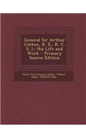 General Sir Arthur Cotton, R. E., K. C. S. I.: His Life and Work - Primary Source Edition