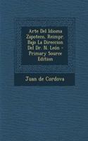 Arte Del Idioma Zapoteco, Reimpr. Bajo La Direccion Del Dr. N. León