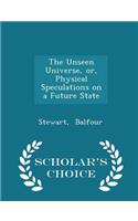 The Unseen Universe, Or, Physical Speculations on a Future State - Scholar's Choice Edition