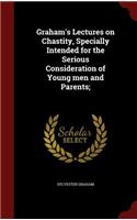Graham's Lectures on Chastity, Specially Intended for the Serious Consideration of Young men and Parents;: (English)