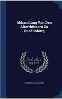 Abhandlung Von Den Alterthümern Zu Quedlinburg
