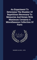 Experiment To Determine The Number Of Repetitions Necessary To Memorize And Retain With Maximum Certainty A Miscellaneous Collection Of Facts