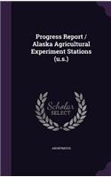 Progress Report / Alaska Agricultural Experiment Stations (U.S.)