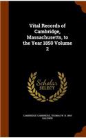 Vital Records of Cambridge, Massachusetts, to the Year 1850 Volume 2