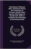 Refunding of National Debt. Statements Before the Committee on Finance, United States Senate, With Regard to the Bill (H.R. 4592) to Facilitate the Refunding of the National Debt: (English)