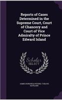 Reports of Cases Determined in the Supreme Court, Court of Chancery and Court of Vice Admiralty of Prince Edward Island