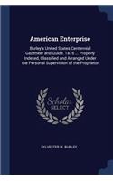 American Enterprise: Burley's United States Centennial Gazetteer and Guide. 1876 ... Properly Indexed, Classified and Arranged Under the Personal Supervision of the Prop