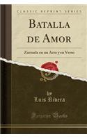 Batalla de Amor: Zarzuela en un Acto y en Verso (Classic Reprint)
