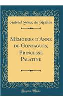 Mémoires d'Anne de Gonzagues, Princesse Palatine (Classic Reprint)