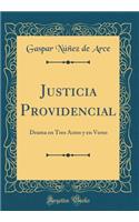 Justicia Providencial: Drama En Tres Actos Y En Verso (Classic Reprint)