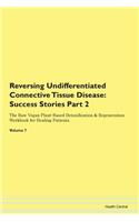 Reversing Undifferentiated Connective Tissue Disease: Success Stories Part 2 The Raw Vegan Plant-Based Detoxification & Regeneration Workbook for Healing Patients. Volume 7