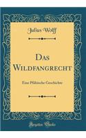 Das Wildfangrecht: Eine Pfälzische Geschichte (Classic Reprint)