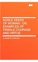 Noble Deeds of Woman: Or, Examples of Female Courage and Virtue(English)
