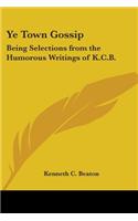 Ye Town Gossip: Being Selections from the Humorous Writings of K.C.B.