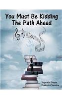 You Must Be Kidding The Path Ahead