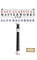 Easy Classical Masterworks for Alto Recorder: Music of Bach, Beethoven, Brahms, Handel, Haydn, Mozart, Schubert, Tchaikovsky, Vivaldi and Wagner