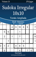 Sudoku Irregular 10x10 Versão Ampliada - Fácil ao Extremo - Volume 13 - 276 Jogos: (13 Sudoku Irregular)
