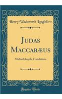Judas Maccabæus: Michael Angelo Translations (Classic Reprint)