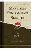 Martialis Epigrammata Selecta (Classic Reprint)