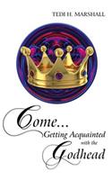 Come...Getting Acquainted with the Godhead