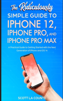 Ridiculously Simple Guide To iPhone 12, iPhone Pro, and iPhone Pro Max: A Practical Guide To Getting Started With the Next Generation of iPhone and iOS 14
