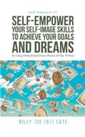 Self-Empower Your Self-Image Skills To Achieve Your Goals and Dreams; By Using Motivational Power Phrases BJ Has Written
