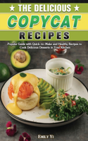 Delicious Copycat Recipes: Popular Guide with Quick-to-Make and Healthy Recipes to Cook Delicious Desserts in Your Kitchen