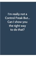 I'm really not a Control Freak But... Can I show you the right way to do that