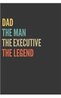 The Dad The Man The Executive The Legend Notebook