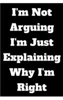 I'm Not Arguing I'm Just Explaining Why I'm Right