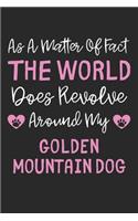 As A Matter Of Fact The World Does Revolve Around My Golden Mountain Dog