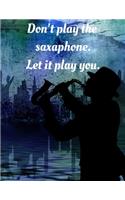 Don't play the saxaphone. Leti it play you.: Notebook/notepad/diary/journal perfect gift for all saxaphone players. - 80 black lined pages - A4 - 8.5x11 inches